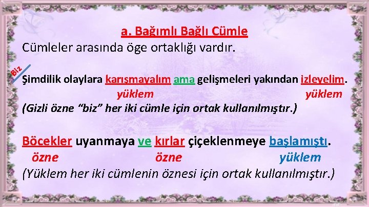 a. Bağımlı Bağlı Cümleler arasında öge ortaklığı vardır. z Bi Şimdilik olaylara karışmayalım ama