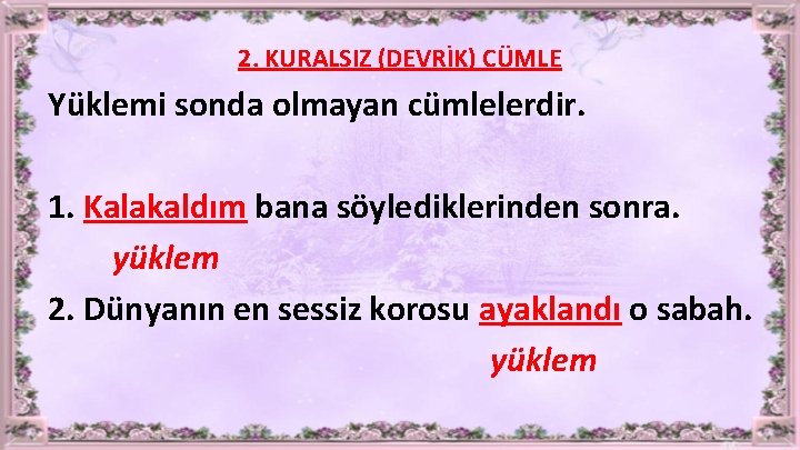 2. KURALSIZ (DEVRİK) CÜMLE Yüklemi sonda olmayan cümlelerdir. 1. Kalakaldım bana söylediklerinden sonra. yüklem