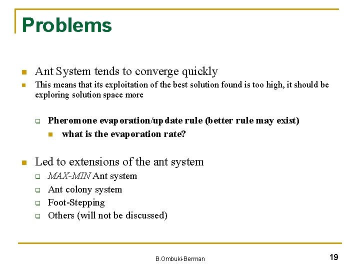 Problems n n Ant System tends to converge quickly This means that its exploitation