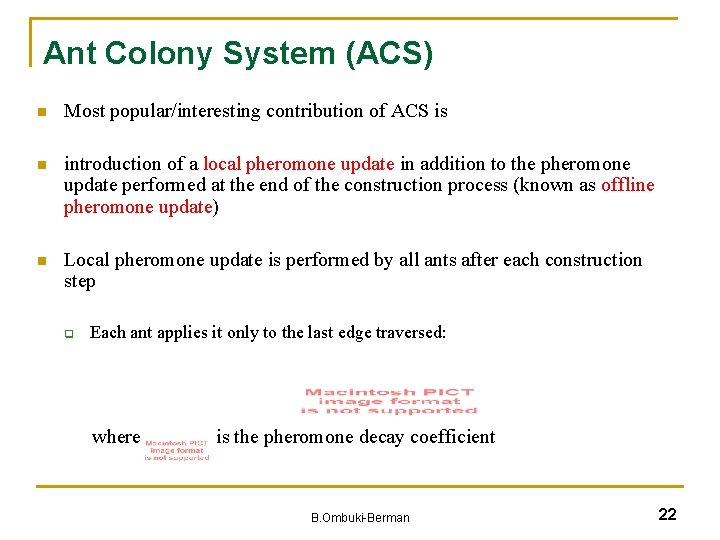 Ant Colony System (ACS) n Most popular/interesting contribution of ACS is n introduction of