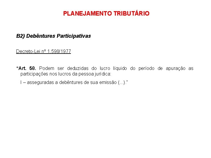 PLANEJAMENTO TRIBUTÁRIO B 2) Debêntures Participativas Decreto-Lei nº 1. 598/1977 “Art. 58. Podem ser