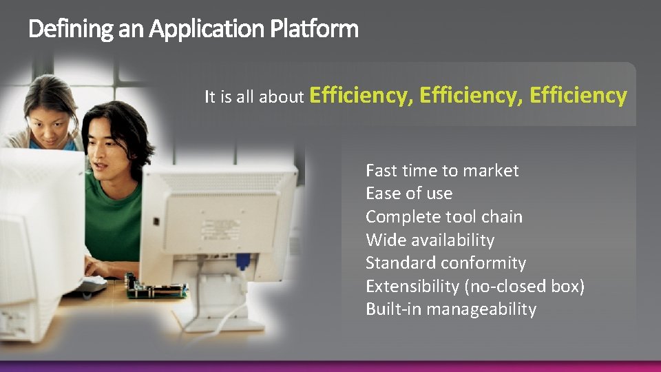 It is all about Efficiency, Efficiency Fast time to market Ease of use Complete