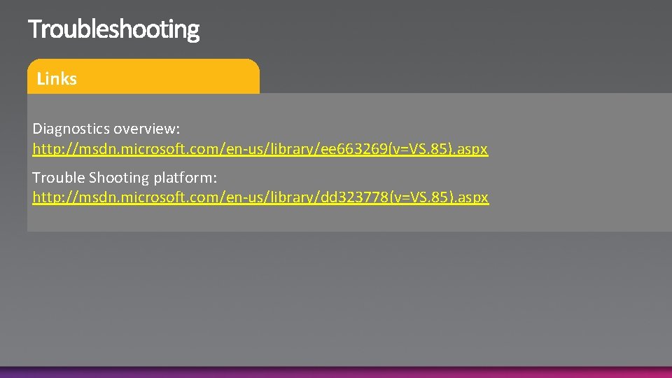 Links Diagnostics overview: http: //msdn. microsoft. com/en-us/library/ee 663269(v=VS. 85). aspx Trouble Shooting platform: http: