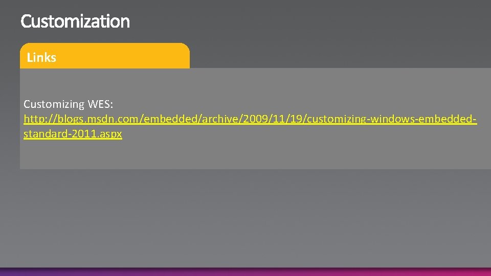 Links Customizing WES: http: //blogs. msdn. com/embedded/archive/2009/11/19/customizing-windows-embeddedstandard-2011. aspx 