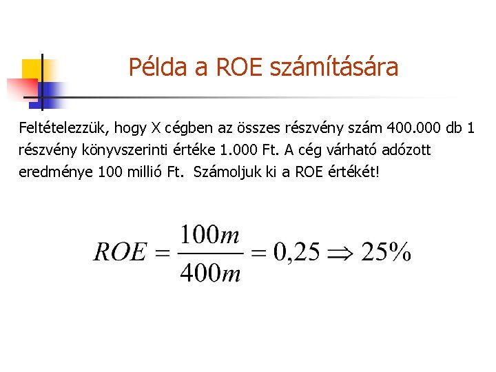 Példa a ROE számítására Feltételezzük, hogy X cégben az összes részvény szám 400. 000