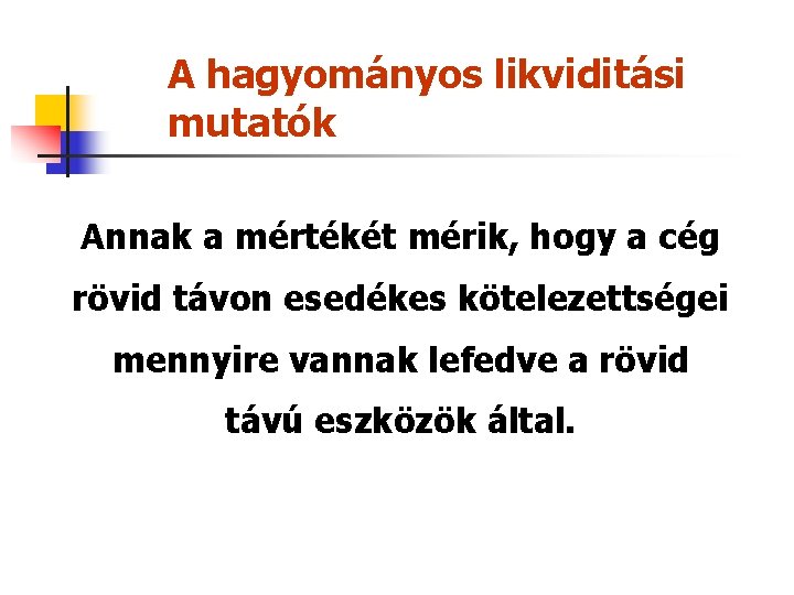 A hagyományos likviditási mutatók Annak a mértékét mérik, hogy a cég rövid távon esedékes