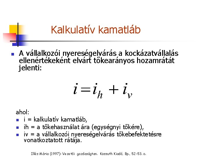 Kalkulatív kamatláb n A vállalkozói nyereségelvárás a kockázatvállalás ellenértékeként elvárt tőkearányos hozamrátát jelenti: ahol: