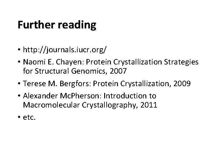 Further reading • http: //journals. iucr. org/ • Naomi E. Chayen: Protein Crystallization Strategies