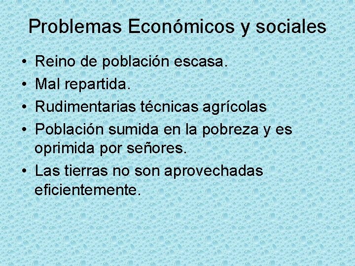 Problemas Económicos y sociales • • Reino de población escasa. Mal repartida. Rudimentarias técnicas