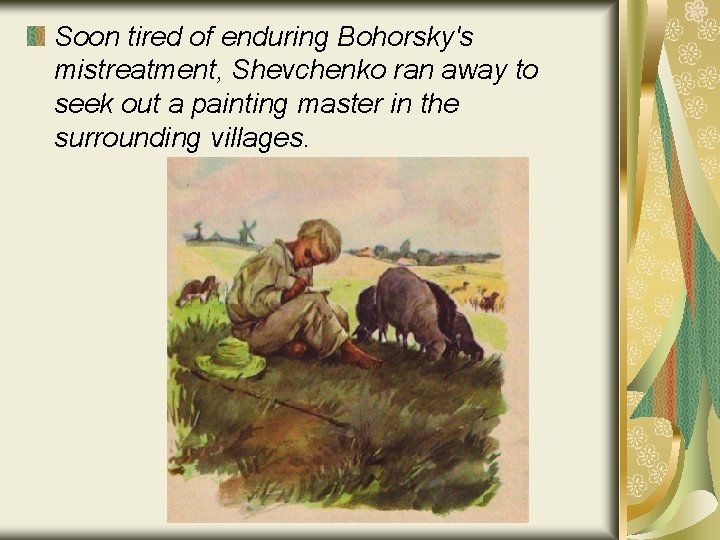 Soon tired of enduring Bohorsky's mistreatment, Shevchenko ran away to seek out a painting