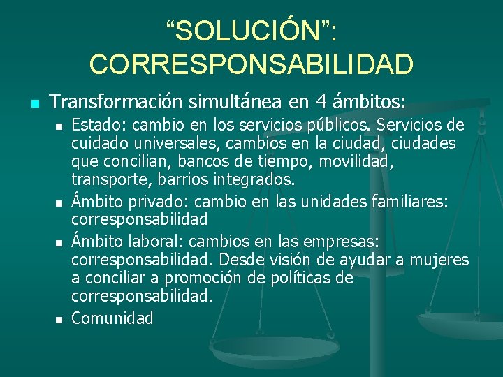 “SOLUCIÓN”: CORRESPONSABILIDAD n Transformación simultánea en 4 ámbitos: n n Estado: cambio en los