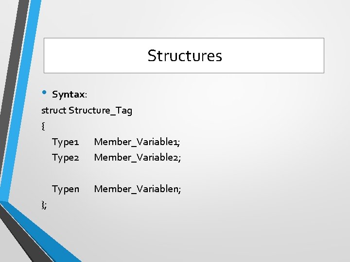 Structures • Syntax: struct Structure_Tag { Type 1 Member_Variable 1; Type 2 Member_Variable 2;