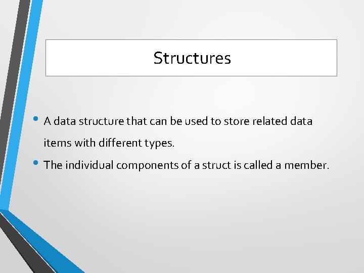 Structures • A data structure that can be used to store related data items Structures • A data structure that can be used to store related data items