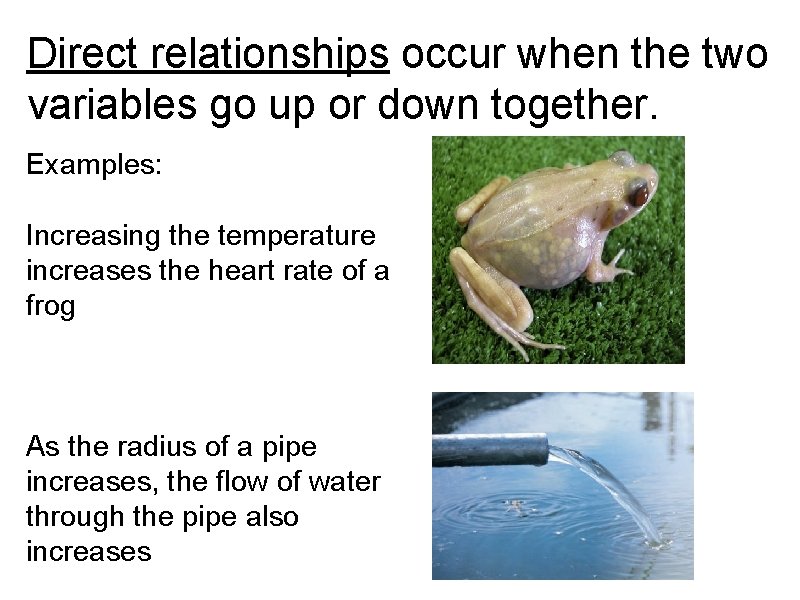 Direct relationships occur when the two variables go up or down together. Examples: Increasing