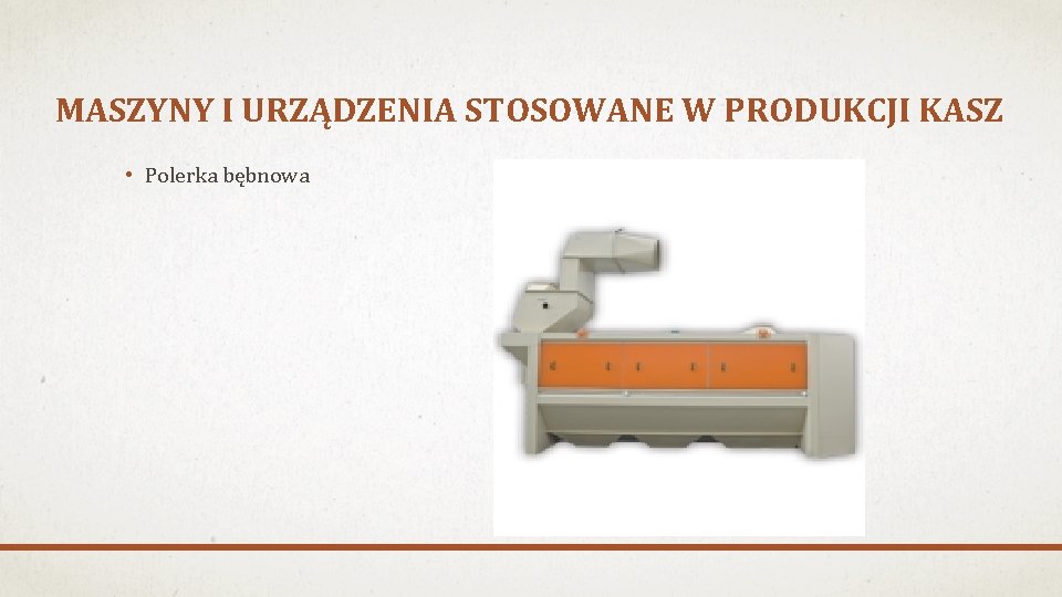 MASZYNY I URZĄDZENIA STOSOWANE W PRODUKCJI KASZ • Polerka bębnowa 