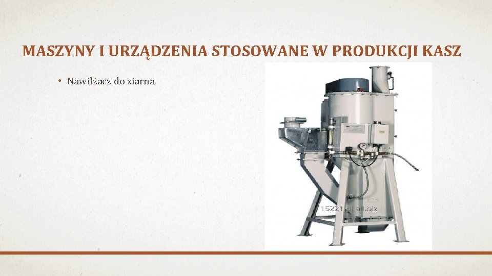 MASZYNY I URZĄDZENIA STOSOWANE W PRODUKCJI KASZ • Nawilżacz do ziarna 