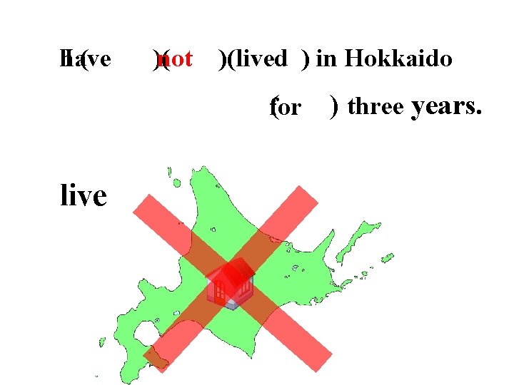 have I ( have )(not )(lived ) in Hokkaido ( for ) three years.