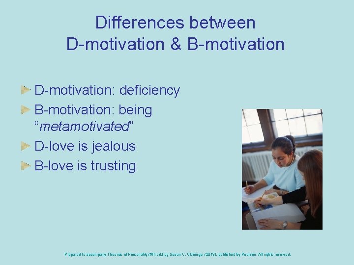 Differences between D-motivation & B-motivation D-motivation: deficiency B-motivation: being “metamotivated” D-love is jealous B-love