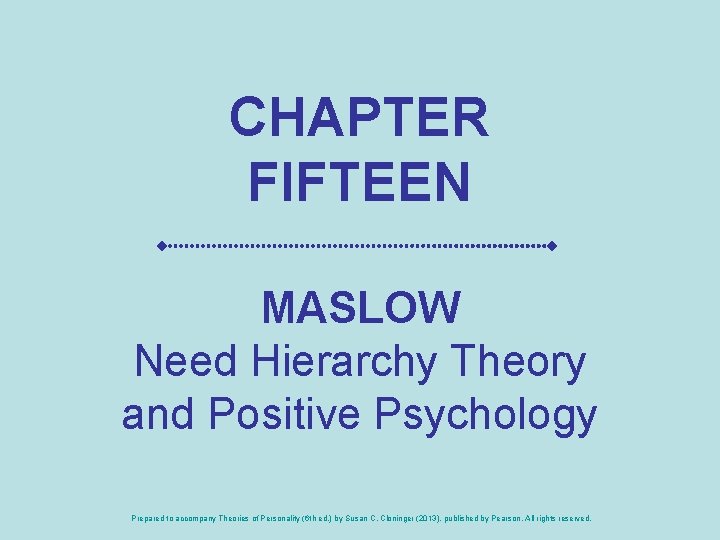 CHAPTER FIFTEEN MASLOW Need Hierarchy Theory and Positive Psychology Prepared to accompany Theories of