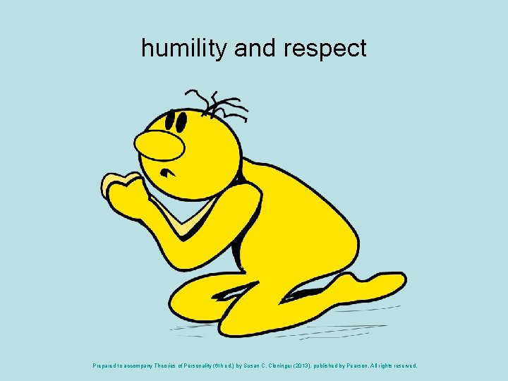 humility and respect Prepared to accompany Theories of Personality (6 th ed. ) by