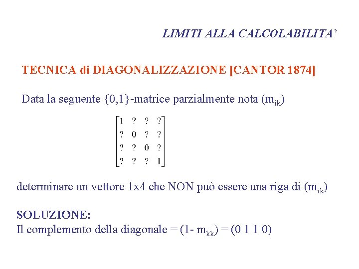 LIMITI ALLA CALCOLABILITA’ TECNICA di DIAGONALIZZAZIONE [CANTOR 1874] Data la seguente {0, 1}-matrice parzialmente