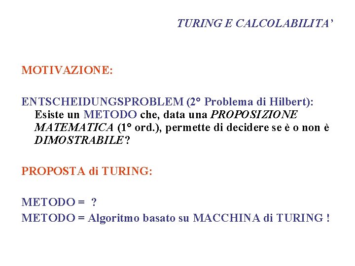 TURING E CALCOLABILITA’ MOTIVAZIONE: ENTSCHEIDUNGSPROBLEM (2° Problema di Hilbert): Esiste un METODO che, data