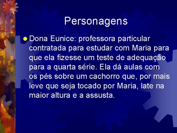 Personagens ® Dona Eunice: professora particular contratada para estudar com Maria para que ela