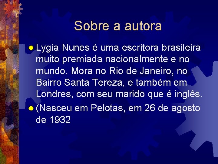 Sobre a autora ® Lygia Nunes é uma escritora brasileira muito premiada nacionalmente e