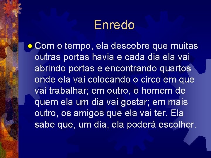 Enredo ® Com o tempo, ela descobre que muitas outras portas havia e cada