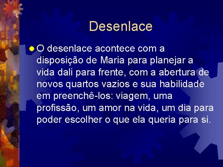 Desenlace ® O desenlace acontece com a disposição de Maria para planejar a vida