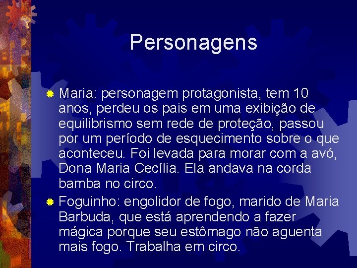 Personagens ® Maria: personagem protagonista, tem 10 anos, perdeu os pais em uma exibição