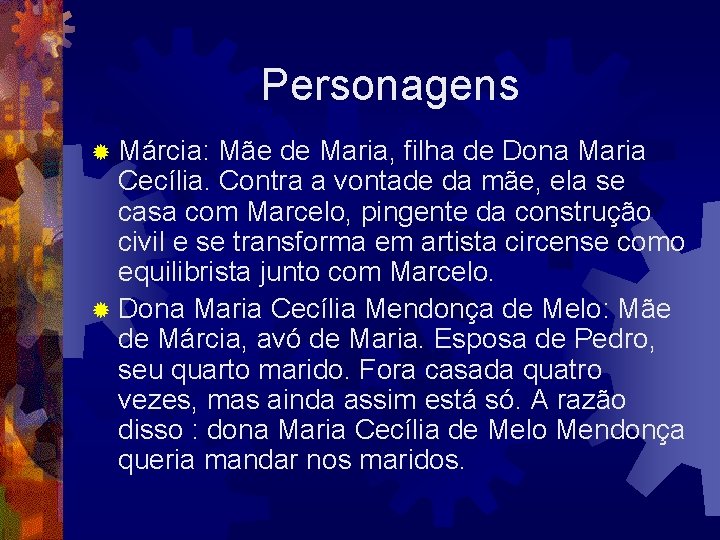 Personagens ® Márcia: Mãe de Maria, filha de Dona Maria Cecília. Contra a vontade