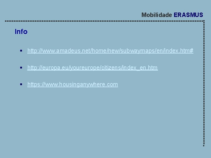 Mobilidade ERASMUS Info § http: //www. amadeus. net/home/new/subwaymaps/en/index. htm# § http: //europa. eu/youreurope/citizens/index_en. htm