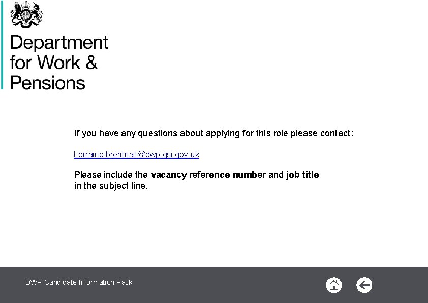 If you have any questions about applying for this role please contact: Lorraine. brentnall@dwp.