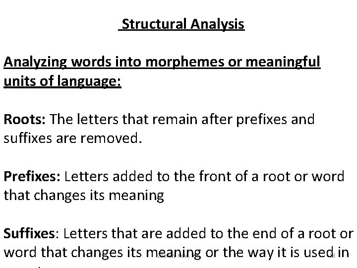 Structural Analysis Analyzing words into morphemes or meaningful units of language: Roots: The letters