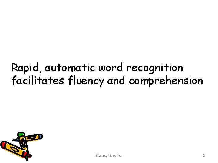 Rapid, automatic word recognition facilitates fluency and comprehension Literacy How, Inc. 2 