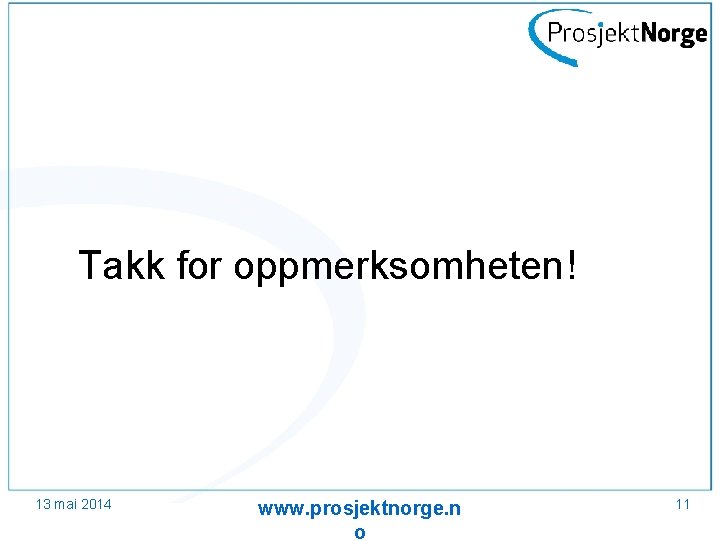 Takk for oppmerksomheten! 13 mai 2014 www. prosjektnorge. n o 11 