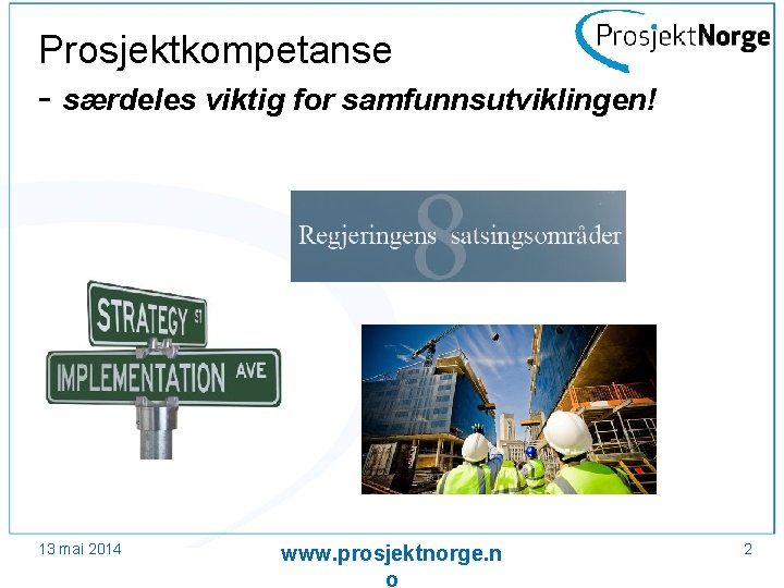 Prosjektkompetanse - særdeles viktig for samfunnsutviklingen! 13 mai 2014 www. prosjektnorge. n o 2
