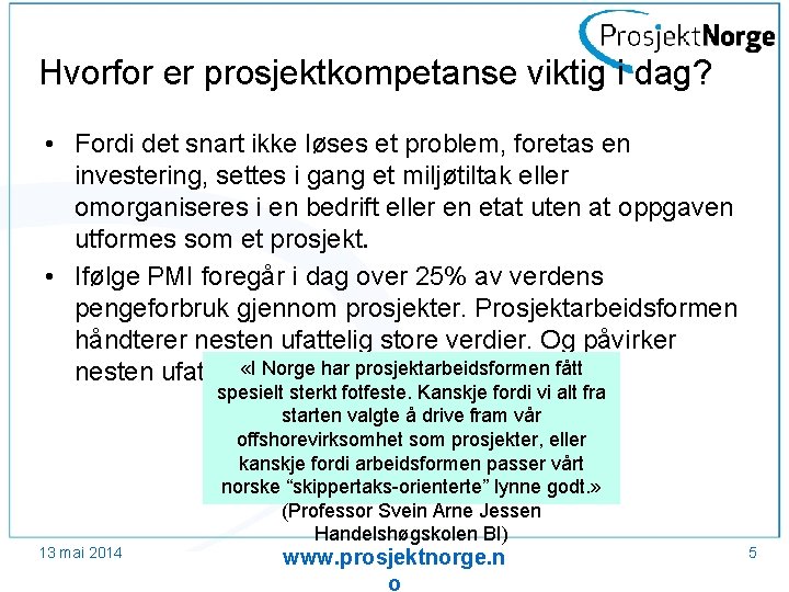 Hvorfor er prosjektkompetanse viktig i dag? • Fordi det snart ikke løses et problem,