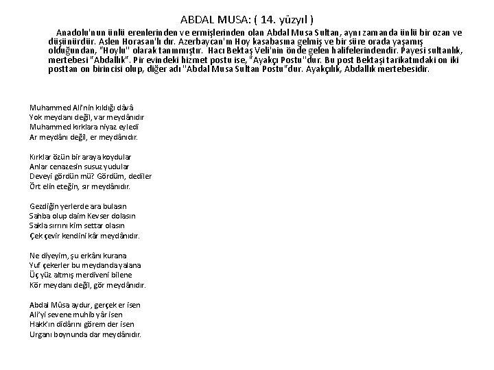 ABDAL MUSA: ( 14. yüzyıl ) Anadolu'nun ünlü erenlerinden ve ermişlerinden olan Abdal Musa