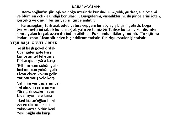KARACAOĞLAN: Karacaoğlan'ın şiiri aşk ve doğa üzerinde kuruludur. Ayrılık, gurbet, sıla özlemi ve ölüm