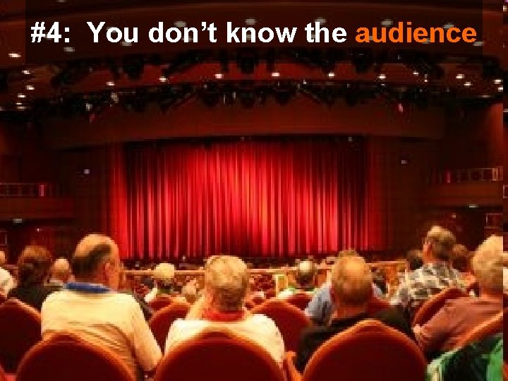 #4: You don’t know the audience 