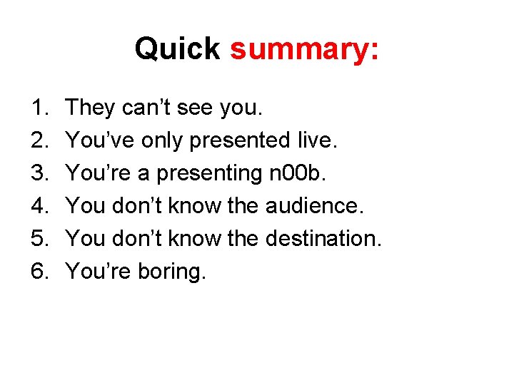 Quick summary: 1. 2. 3. 4. 5. 6. They can’t see you. You’ve only