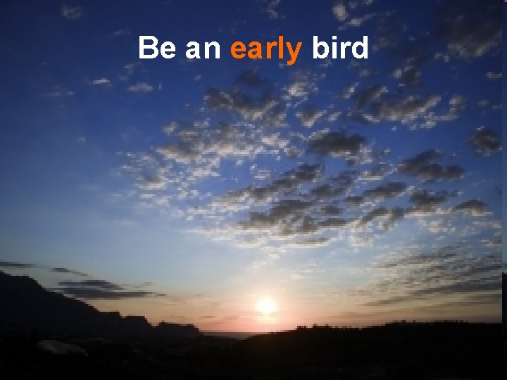 Be an early bird 