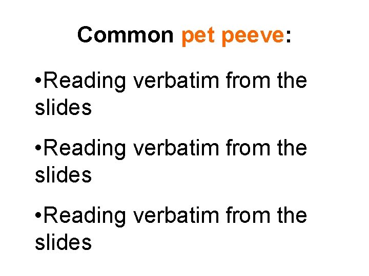 Common pet peeve: • Reading verbatim from the slides 