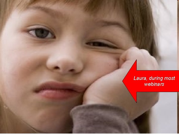 Laura, during most webinars 