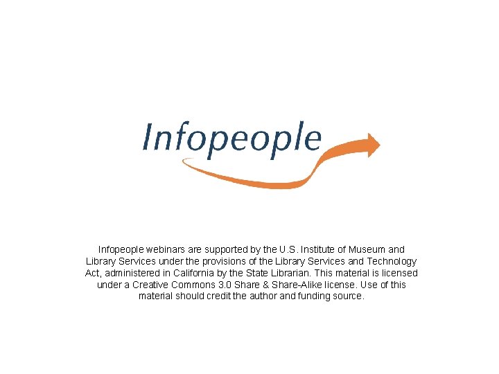 Infopeople webinars are supported by the U. S. Institute of Museum and Library Services