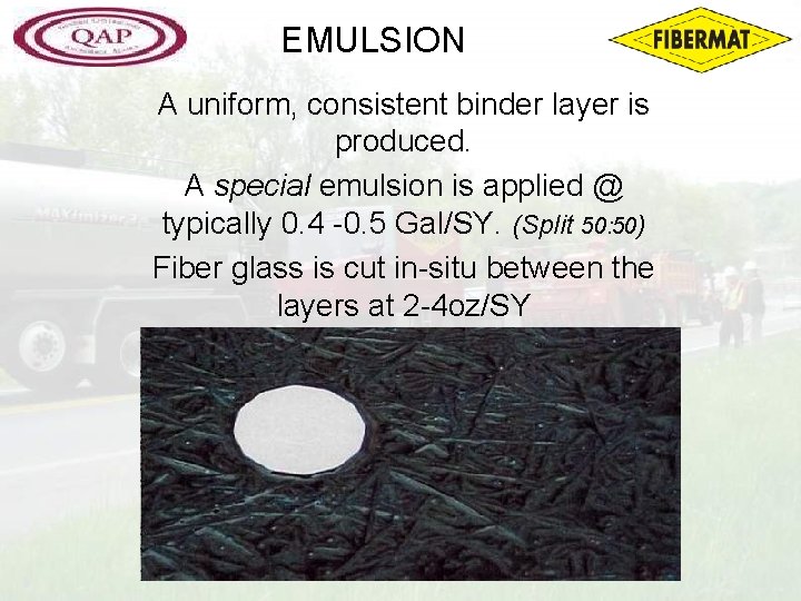 EMULSION A uniform, consistent binder layer is produced. A special emulsion is applied @