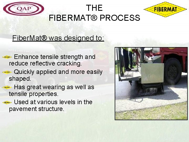 THE FIBERMAT® PROCESS Fiber. Mat® was designed to: Enhance tensile strength and reduce reflective