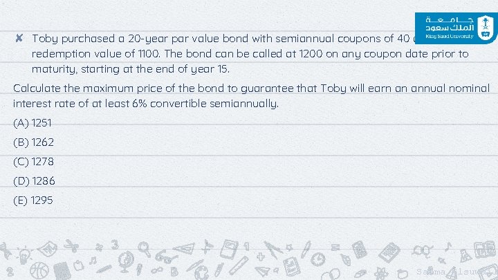 ✘ Toby purchased a 20 -year par value bond with semiannual coupons of 40